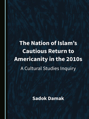 cover image of The Nation of Islam's Cautious Return to Americanity in the 2010s: A Cultural Studies Inquiry